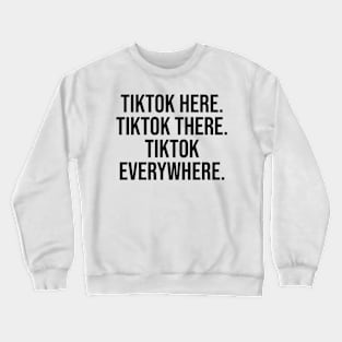 Tiktok everywhere Crewneck Sweatshirt